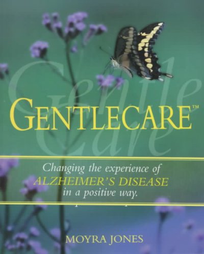 Gentlecare : changing the experience of Alzheimer's disease in a positive way / Moyra Jones.
