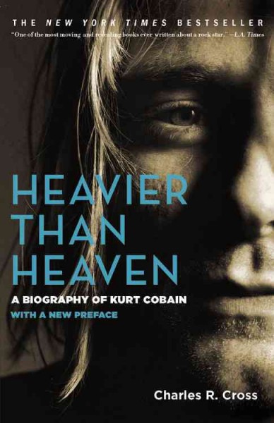 Heavier than heaven : a biography of Kurt Cobain / Charles R. Cross.