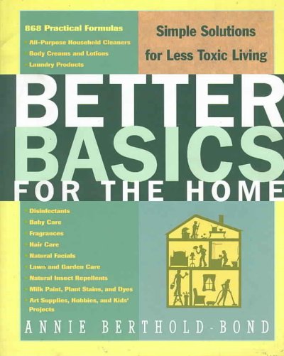 Better basics for the home : simple solutions for less toxic living / Annie Berthold-Bond.