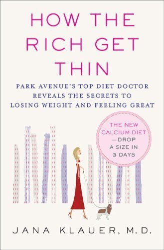 How the rich get thin : Park Avenue's top diet doctor reveals the secrets to losing weight and feeling great / Jana Klauer.