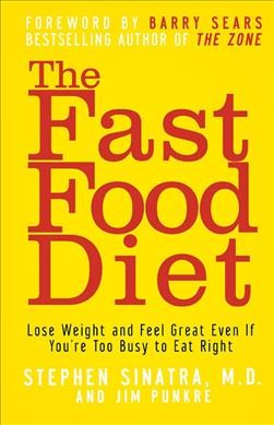 The fast food diet : lose weight and feel great even if you're too busy to eat right / Stephen Sinatra and Jim Punkre ; foreword by Barry Sears.