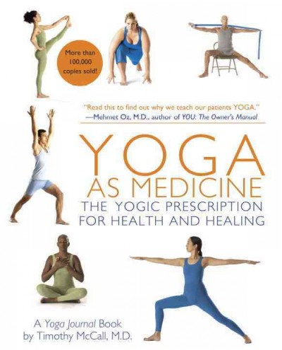 Yoga as medicine : the yogic prescription for health & healing : a yoga journal book / by Timothy McCall ; photographs by Michal Venera.