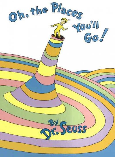 Oh, the places you'll go! / by Dr. Seuss.