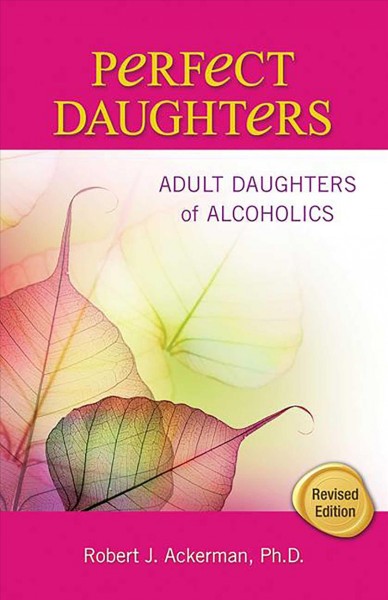 Perfect daughters : adult daughters of alcoholics / Robert J. Ackerman.