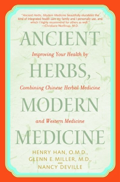 Ancient herbs, modern medicine : improving your health by combining Chinese herbal medicine and Western medicine / Henry Han, Glenn Miller, and Nancy Deville.