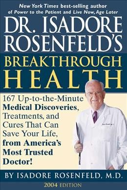 Dr. Isadore Rosenfeld's breakthrough health : 167 up-to-the minute medical discoveries, treatments, and cures that can save your life, from America's most trusted doctor / by Isadore Rosenfeld.