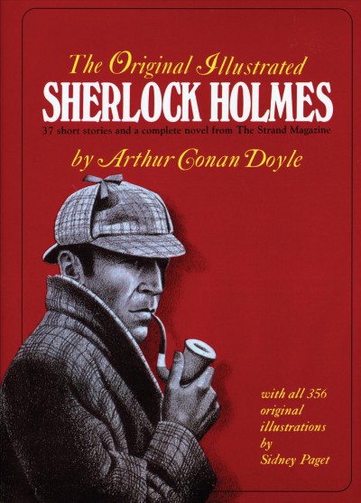 The original illustrated Sherlock Holmes : 37 short stories plus a complete novel, comprising The adventures of Sherlock Holmes, The memoirs of Sherlock Holmes, The return of Sherlock Holmes, and The hound of the Baskervilles / by Arthur Conan Doyle ; reproduced from the original publication in the Strand magazine with the classic illustrations by Sidney Paget.