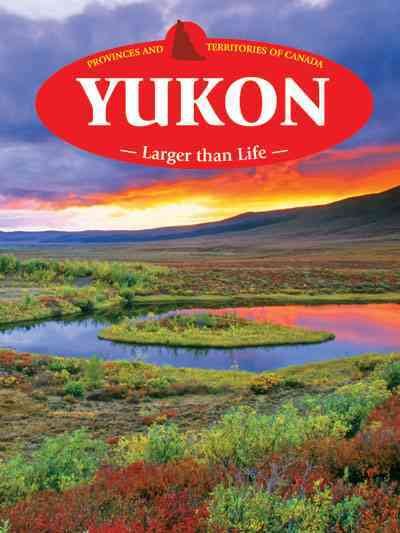 Yukon : larger than life : Provinces and Territories of Canada / Heather C. Hudak, editor.