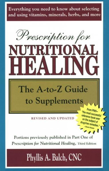 Prescription for nutritional healing : the A-to-Z guide to supplements / Phyllis A. Balch.