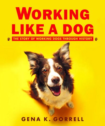 Working like a dog : the story of working dogs through history / Gena K. Gorrell.