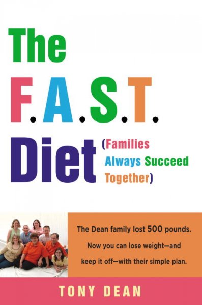 The F.A.S.T. diet (Families Always Succeed Together) : the Dean family lost 500 pounds.  Now you can lose weight--and keep it off--with their simple plan / Tony Dean.