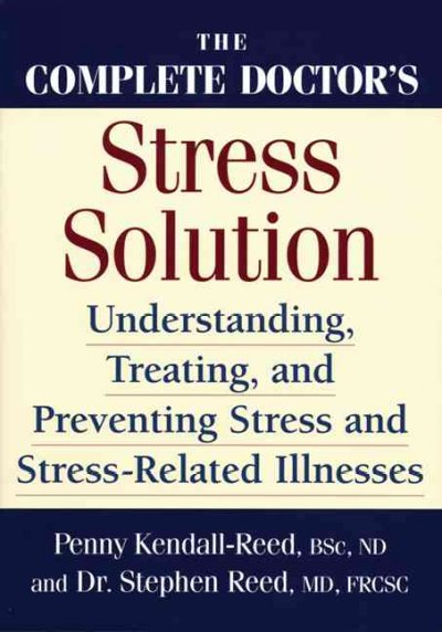 The complete doctor's stress solution : understanding, treating and preventing stress and stress-related illnesses / Penny Kendall-Reed and Stephen Reed.