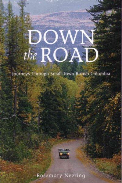 Down the road / journeys through small-town British Columbia / Rosemary Neering.