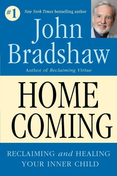 Homecoming : reclaiming and championing your inner child / John Bradshaw.