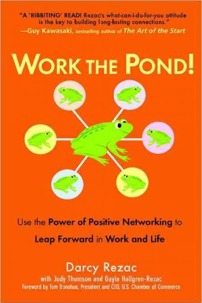 Work the pond : use the power of positive networking to leap forward in work and life / Darcy Rezac, with Judy Thompson and Gayle Hallgren-Rezac.