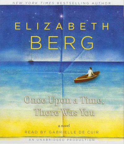 Once upon a time there was you [sound recording] : a novel / Elizabeth Berg, read by Gabrielle De Cuir.
