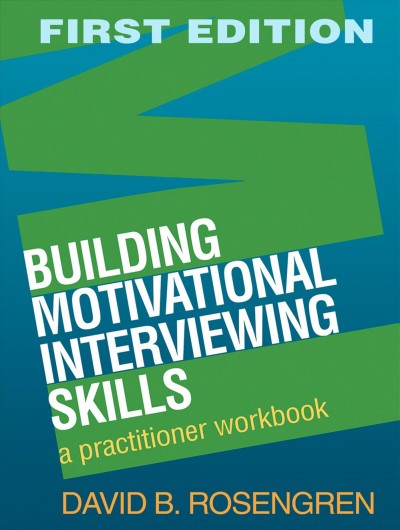 Building motivational interviewing skills : a practitioner workbook / David B. Rosengren.