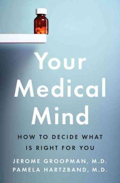 Your medical mind : how to decide what is right for you / Jerome Groopman and Pamela Hartzband.