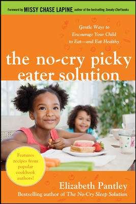 The no-cry picky eater solution : gentle ways to encourage your child to eat and eat healthy / Elizabeth Pantley.