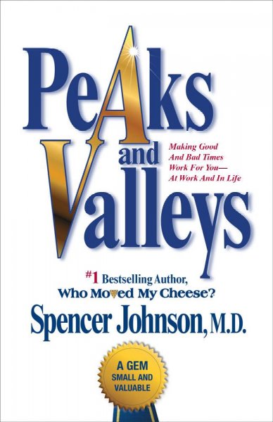 Peaks and valleys : making good and bad times work for you--at work and in life / Spencer Johnson.