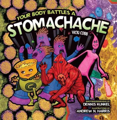 Your body battles a stomachache / by Vicki Cobb ; with microphotographs by Dennis Kunkel ; illustrations by Andrew N. Harris.