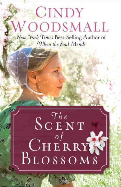 The scent of cherry blossoms : a romance from the heart of Amish country / Cindy Woodsmall.