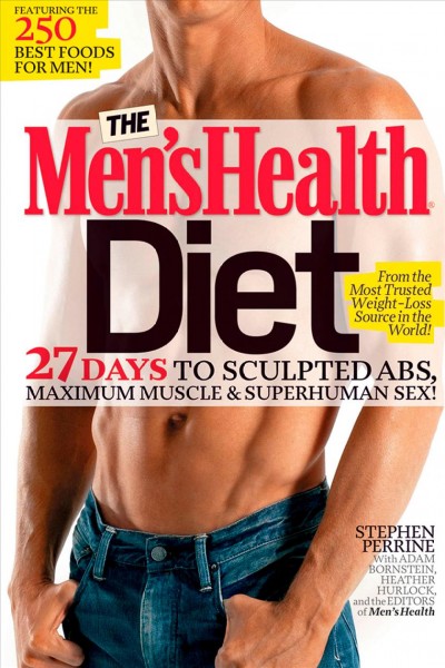 The Men's health diet : 27 days to sculpted abs, maximum muscle & superhuman sex! / Stephen Perrine with Adam Bornstein, Heather Hurlock, and the editors of Men's Health.