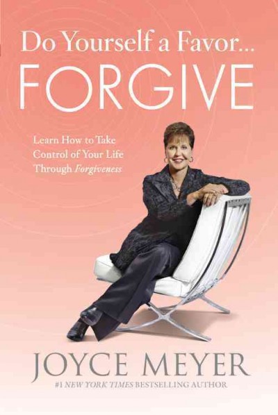 Do yourself a favor-- forgive : learn how to take control of your life through forgiveness / Joyce Meyer.