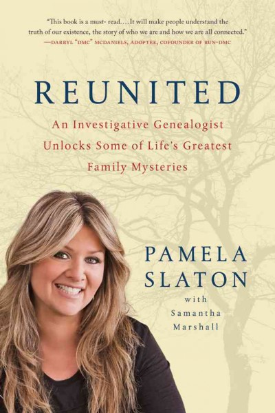 Reunited : an investigative genealogist unlocks some of life's greatest family mysteries / Pamela Slaton ; with Samantha Marshall.