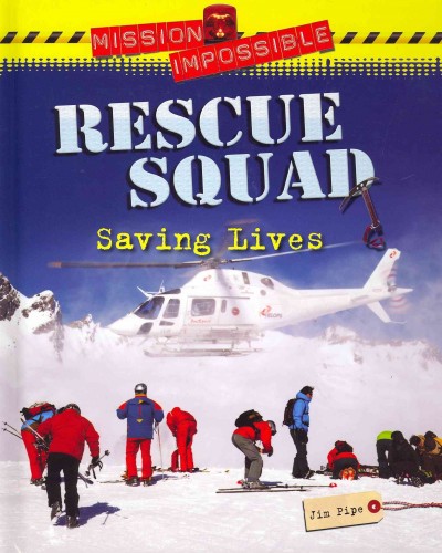 Rescue squad : saving lives / Jim Pipe ; editor, Tim Cooke.