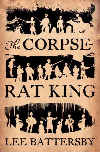 The corpse-rat king / Lee Battersby.