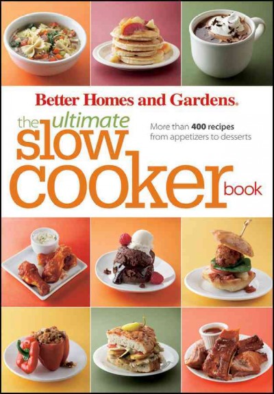 The ultimate slow cooker book [electronic resource] : [more than 400 recipes from appetizers to desserts] / Better homes and gardens ; [edited by Jan Miller]