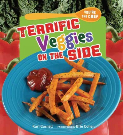 Terrific veggies on the side / by Kari Cornell ; photographs by Brie Cohen.