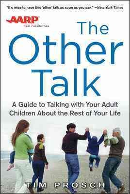 The other talk: a guide to talking with your adult children about the rest of your life / Tim Prosch.