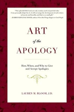 Art of the apology : how, when, and why to give and accept apologies / Lauran M. Bloom.