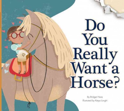 Do you really want a horse? / Bridget Heos ; illustrated by Katya Longhi.