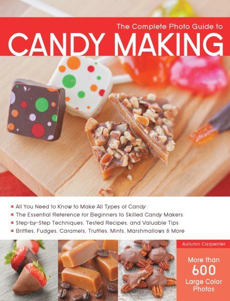 The complete photo guide to candy making / Autumn Carpenter.