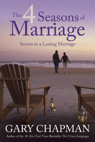 The 4 seasons of marriage : secrets to a lasting marriage / Gary Chapman.