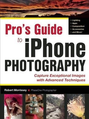 iPhoneography PRO : techniques for taking your iPhone photography to the next level / Robert Morrissey.