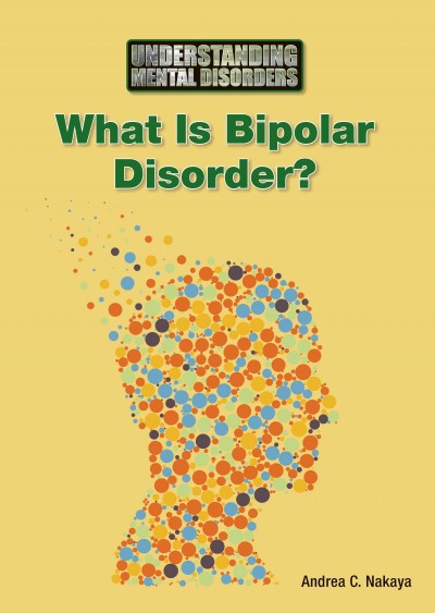 What is bipolar disorder? / Andrea C. Nakaya.