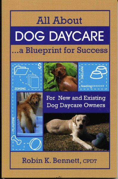 All about dog daycare : a blueprint for success / Robin K. Bennett.