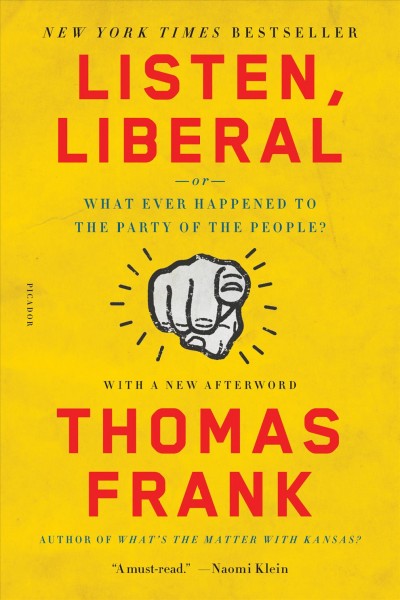 Listen, liberal : or, what ever happened to the party of the people? / Thomas Frank.