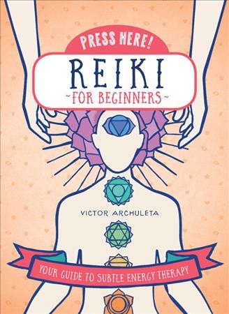 Press here! : reiki for beginners : your guide to subtle energy therapy / Victor Archuleta.