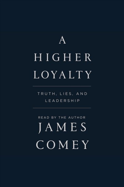 A higher loyalty : truth, lies, and leadership / James Comey.