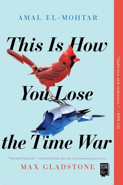 This is how you lose the time war / Amal El-Mohtar and Max Gladstone.