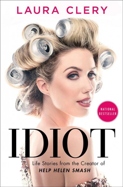 Idiot : life stories from the creator of Help Helen Smash / Laura Clery.