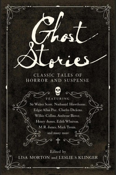 Ghost stories : classic tales of horror and suspense / edited by Lisa Morton and Leslie S. Klinger.