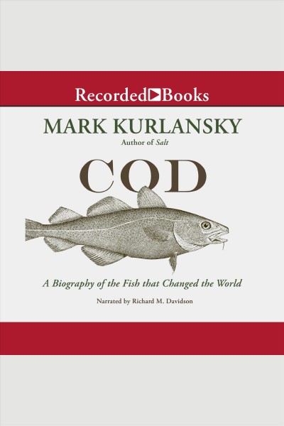 Cod [electronic resource] : A biography of the fish that changed the world. Mark Kurlansky.