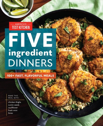 Five-ingredient dinners : 100+ fast, flavorful meals / America's Test Kitchen.