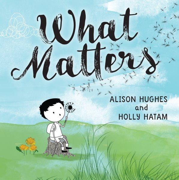 What matters / Alison Hughes ; illustrated by Holly Hatam.